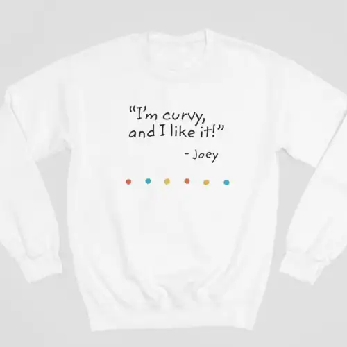 Tv Friends Sweatshirt #10 I’m curvy and I like it – Joey